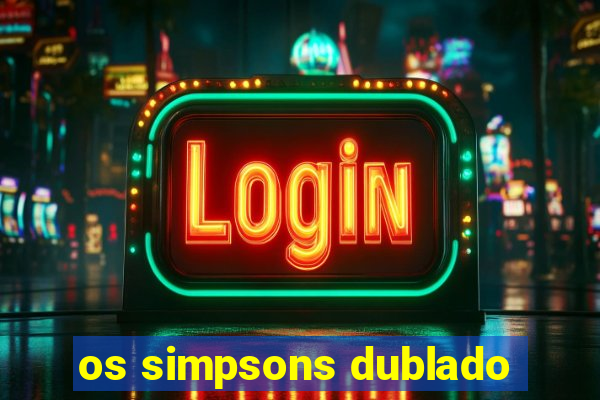 os simpsons dublado